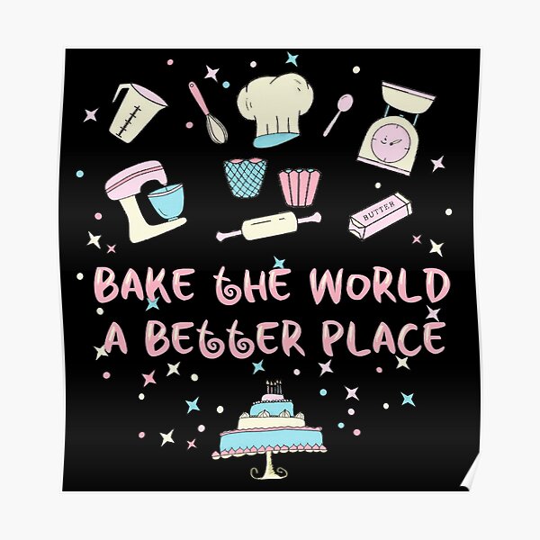 Bake the World a Better Place Poster by adaba